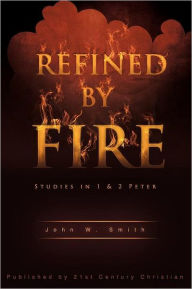 Title: Refined by Fire, Author: John W Smith