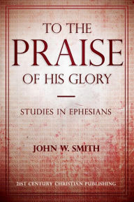 Title: To the Praise of His Glory, Author: John W Smith