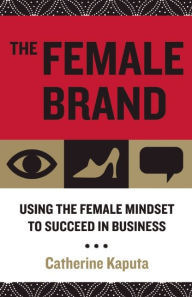 The Female Brand: Using the Female Mindset to Succeed in Business