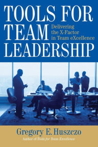 Tools for Team Leadership: Delivering the X-Factor in Team Excellence