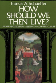How Should We Then Live: The Rise and Decline of Western Thought and Culture