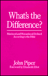 What's the Difference?: Manhood and Womanhood Defined According to the Bible