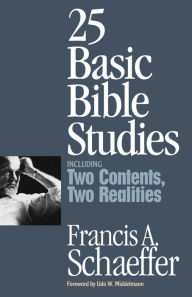 Title: 25 Basic Bible Studies (Including Two Contents, Two Realities), Author: Francis A. Schaeffer