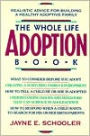 The Whole Life Adoption Book: Realistic Advice for Building a Healthy Adoptive Family