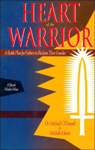 Heart of the Warrior: A Battle Plan for Fathers to Reclaim Their Families