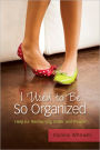 I Used to Be So Organized: Help for Reclaiming Order and Peace