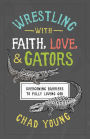 Wrestling with Faith, Love, and Gators