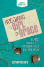Becoming a Girl of Grace: A Joint Bible Study for Tween Girls & Their Moms