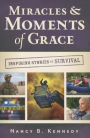 Miracles & Moments of Grace: Inspiring Stories of Survival