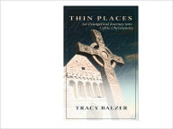 Title: Thin Places: An Evangelical Journey into Celtic Christianity, Author: Tracy Balzer