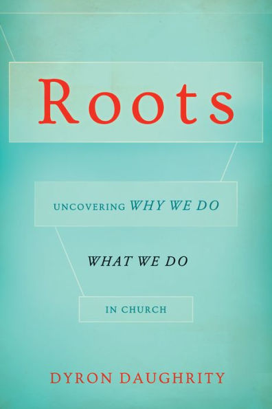 Roots: Uncovering Why We Do What We Do in Church