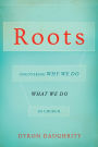 Roots: Uncovering Why We Do What We Do in Church