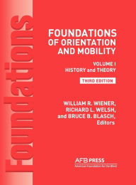 Title: Foundations of Orientation and Mobility, 3rd Edition: Volume 1, History and Theory / Edition 3, Author: William R Wiener Ph.D.