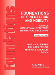 Title: Foundations of Orientation and Mobility, 3rd Edition: Volume 2, Instructional Strategies and Practical Applications / Edition 3, Author: William R Wiener Ph.D.