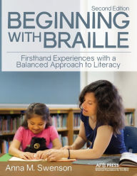Title: Beginning with Braille: Firsthand Experiences with a Balanced Approach to Literacy / Edition 2, Author: Anna M Swenson