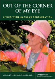 Title: Out of the Corner of My Eye: Living with Macular Degeneration, Author: Nicolette P Ringgold