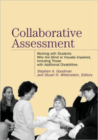 Title: Collaborative Assessment: Working with Students Who Are Blind or Visually Impaired, Including Those with Additional Disabilities / Edition 1, Author: Stephen A Goodman