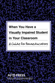 Title: When You Have a Visually Impaired Student in Your Classroom: A Guide for Paraeducators, Author: Joanne Russotti