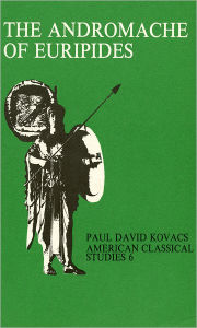 Title: The Andromache Of Euripides: An Interpretation, Author: Paul David Kovacs