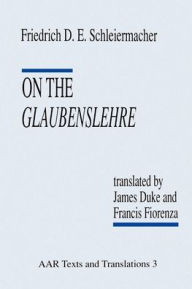 Title: On the Glaubenslehre: Two Letters to Dr. Lï¿½cke, Author: Friedrich D. E. Schleiermacher