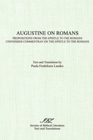 Title: Augustine on Romans: Propositions from the Epistle to the Romans/i and /iUnfinished Commentary on the Epistles to the Romans, Author: Paula Landes