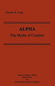 Title: Alpha: The Myths of Creation, Author: Charles H. Long