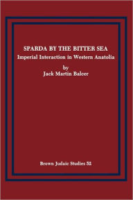 Title: Sparda by the Bitter Sea: Imperial Interaction in Western Anatolia, Author: Jack Martin Balcer