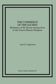 Title: The Commerce of the Sacred: Mediation of the Divine among Jews in the Graeco-Roman Diaspora, Author: Jack N Lightstone
