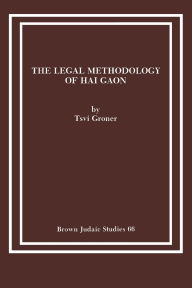 Title: The Legal Methodology of Hai Gaon, Author: Tsvi Groner