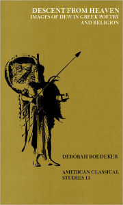 Title: Descent from Heaven: Images of Dew in Greek Poetry and Religion, Author: Deborah Boedeker