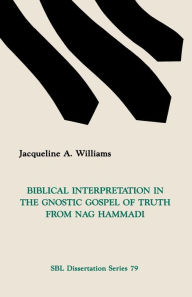 Title: Biblical Interpretation in the Gnostic Gospel of Truth from Nag Hammadi, Author: Jacqueline A Williams