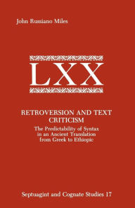 Title: Retroversion and Text Criticism: The Predictability of Syntax in an Ancient Translation from Greek to Ethiopic, Author: John Russiano Miles