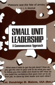 Title: Small Unit Leadership: A Commonsense Approach, Author: Dandridge M. Malone