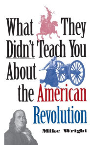 What They Didn't Teach You about the American Revolution