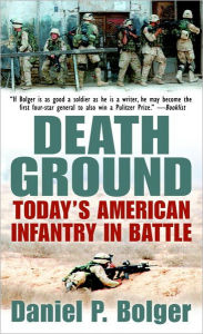 Title: Death Ground: Today's American Infantry in Battle, Author: Daniel P. Bolger