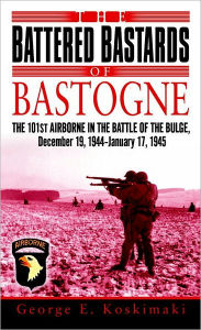The Battered Bastards of Bastogne: The 101st Airborne in the Battle of the Bulge, December 19,1944-January 17,1945
