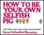 How to Be Your Own Selfish Pig