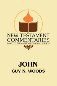 Title: John: A Commentary of the Gospel According to John, Author: Guy N Woods
