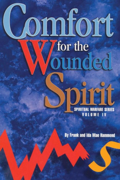 Comfort for the Wounded Spirit: Discover How Your Spirit Can Be Wounded, and What You Can Do About It