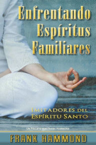 Title: Enfrentando Espiritus Familiares: Imitadores del Espiritu Santo, Author: Frank Hammond