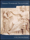 Title: Greek Funerary Sculpture: Catalogue of the Collections at the Getty Villa, Author: Janet Grossman