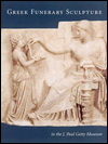 Greek Funerary Sculpture: Catalogue of the Collections at the Getty Villa