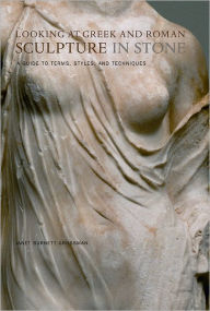 Title: Looking at Greek and Roman Sculpture in Stone: A Guide to Terms, Styles, and Techniques, Author: Janet Grossman