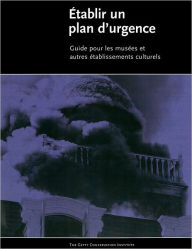 L' Elaboration d'un Plan D'urgence: Guide Destine aux Musees et Autres Etablissements Culturels