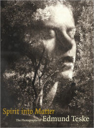 Spirit into Matter: The Photographs of Edmund Teske