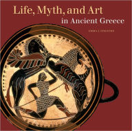 Title: Life, Myth, and Art in Ancient Greece, Author: Emma Stafford