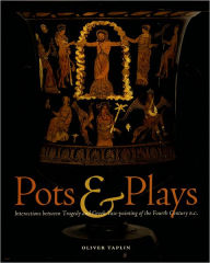 Title: Pots & Plays: Interactions between Tragedy and Greek Vase-painting of the Fourth Century B.C., Author: Oliver Taplin