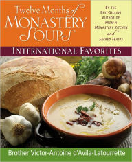 Title: Twelve Months of Monastery Soups: International Favorites, Author: Victor-Antoine D'Avila-Latourrette