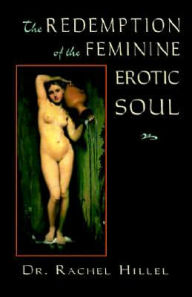 Title: The Redemption of the Feminine Erotic Soul, Author: Rachel Hillel