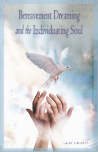 Title: Bereavement Dreaming and the Individuating Soul, Author: Geri Grubbs